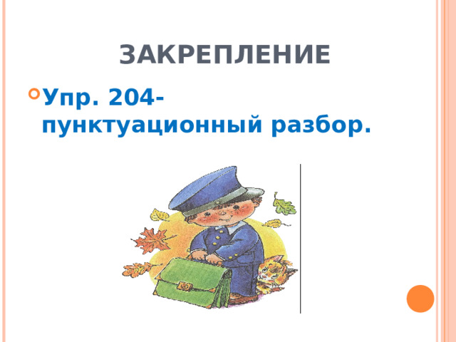   ЗАКРЕПЛЕНИЕ Упр. 204- пунктуационный разбор.   