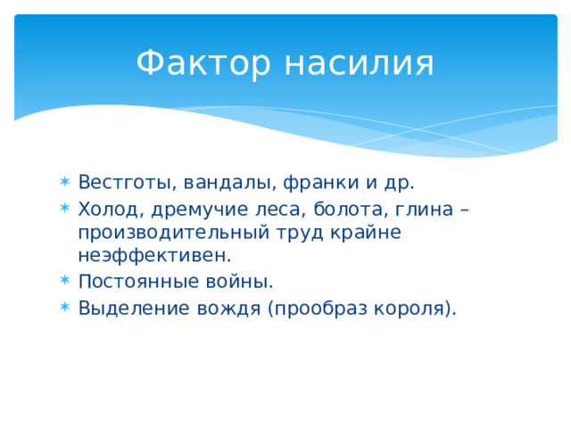 Фактор насилия Вестготы, вандалы, франки и др. Холод, дремучие леса, болота, глина – производительный труд крайне неэффективен. Постоянные войны. Выделение вождя (прообраз короля). 