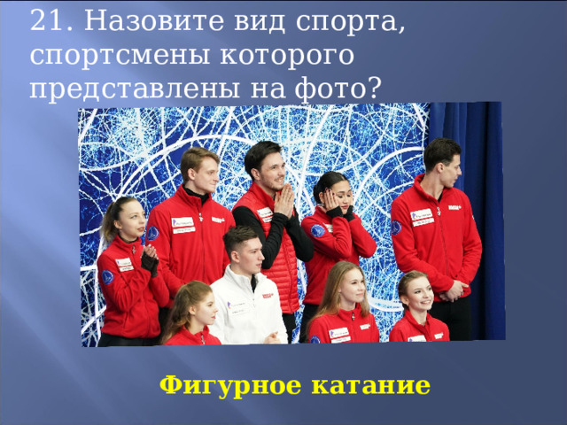 21. Назовите вид спорта, спортсмены которого представлены на фото ? Фигурное катание 