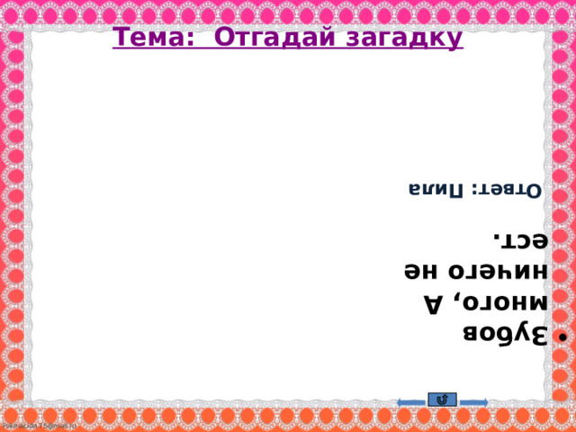    Зубов много, А ничего не ест.  Ответ: Пила    Тема: Отгадай загадку 