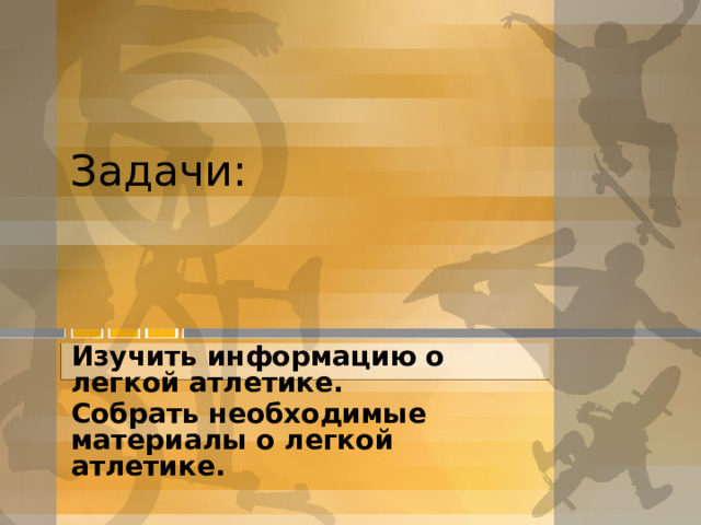 Задачи: Изучить информацию о легкой атлетике. Собрать необходимые материалы о легкой атлетике.  