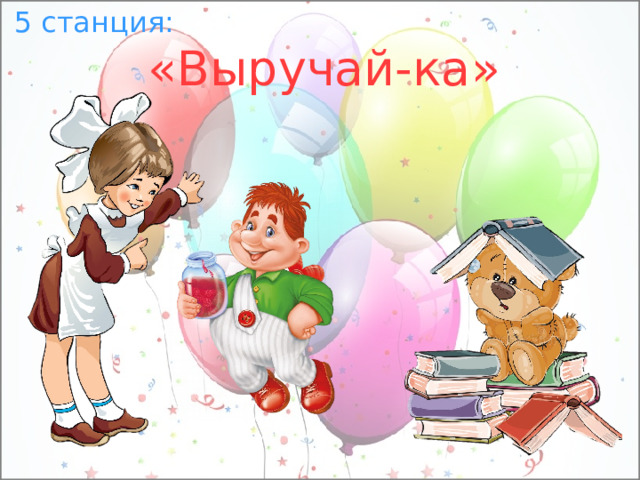 5 станция: «Выручай-ка» 