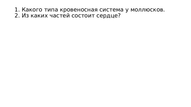 1. Какого типа кровеносная система у моллюсков.  2. Из каких частей состоит сердце?   