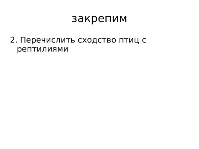 закрепим 2. Перечислить сходство птиц с рептилиями 