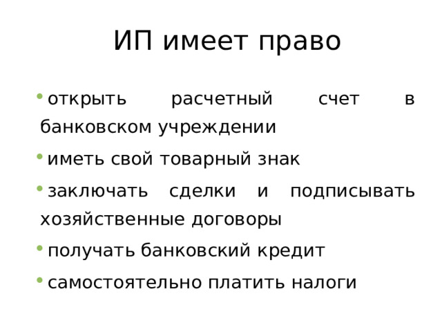 ИП имеет право открыть расчетный счет в банковском учреждении иметь свой товарный знак заключать сделки и подписывать хозяйственные договоры получать банковский кредит самостоятельно платить налоги 