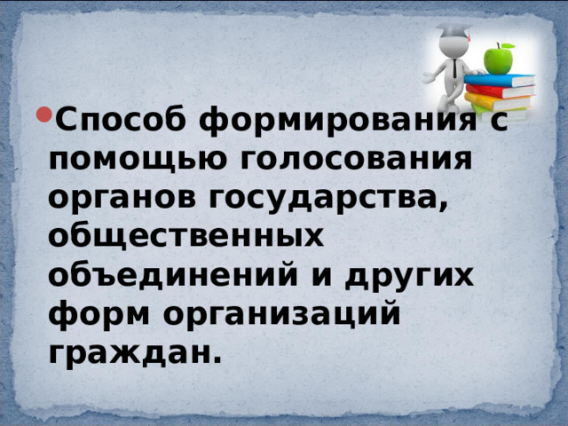 Способ формирования с помощью голосования органов государства, общественных объединений и других форм организаций граждан. 