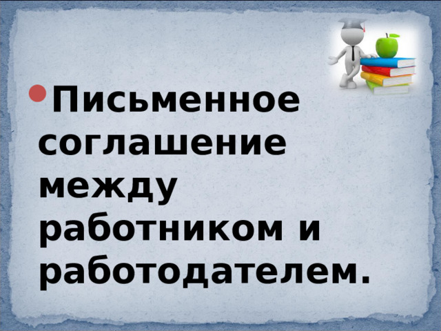 Письменное соглашение между работником и работодателем. 
