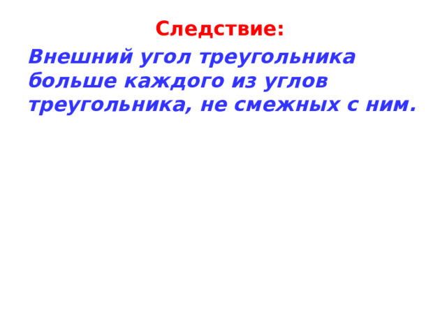 Следствие: Внешний угол треугольника больше каждого из углов треугольника, не смежных с ним. 