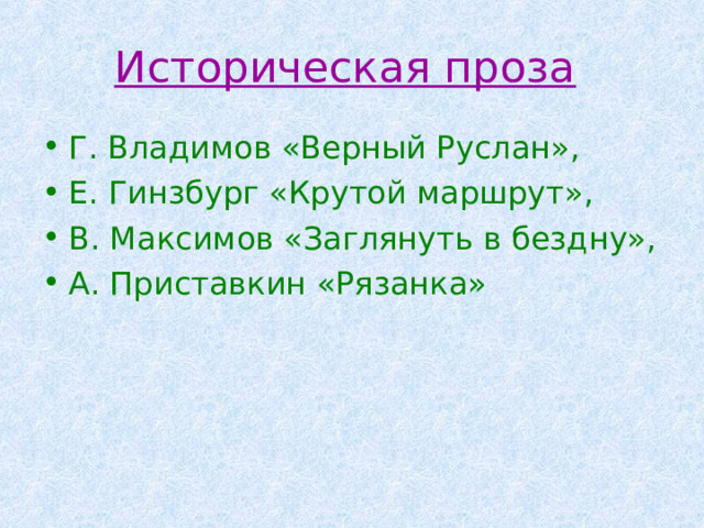 Историческая проза Г. Владимов «Верный Руслан», Е. Гинзбург «Крутой маршрут», В. Максимов «Заглянуть в бездну», А. Приставкин «Рязанка» 