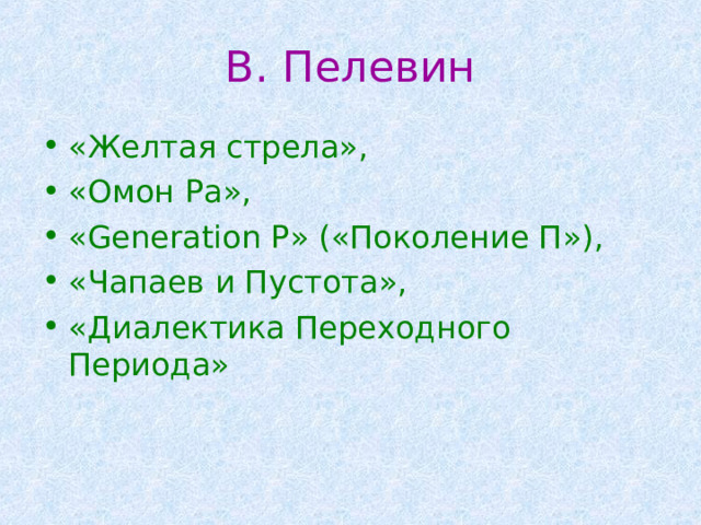 В. Пелевин «Желтая стрела», «Омон Ра», «Generation P» («Поколение П»), «Чапаев и Пустота», «Диалектика Переходного Периода» 