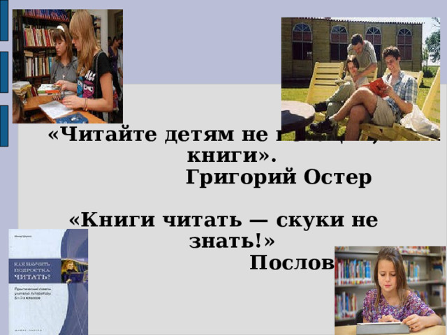 «Читайте детям не нотации, а книги».  Григорий Остер  «Книги читать — скуки не знать!»  Пословица 