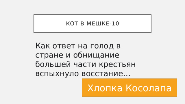 КОТ В МЕШКЕ-10 Как ответ на голод в стране и обнищание большей части крестьян вспыхнуло восстание… Хлопка Косолапа 
