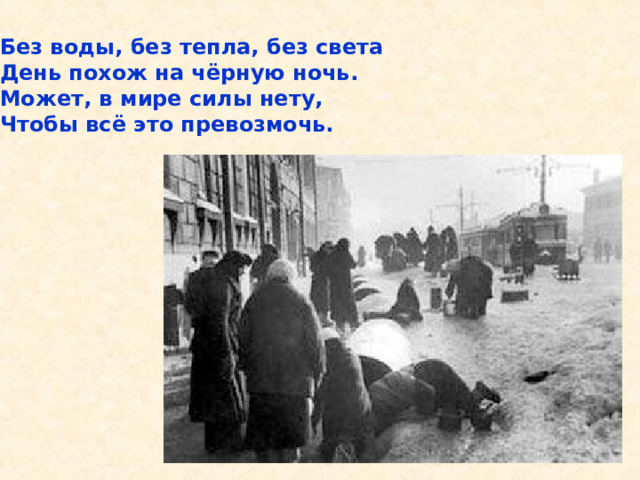 Без воды, без тепла, без света День похож на чёрную ночь. Может, в мире силы нету, Чтобы всё это превозмочь. Без воды, без тепла, без света День похож на чёрную ночь. Может, в мире силы нету, Чтобы всё это превозмочь. 