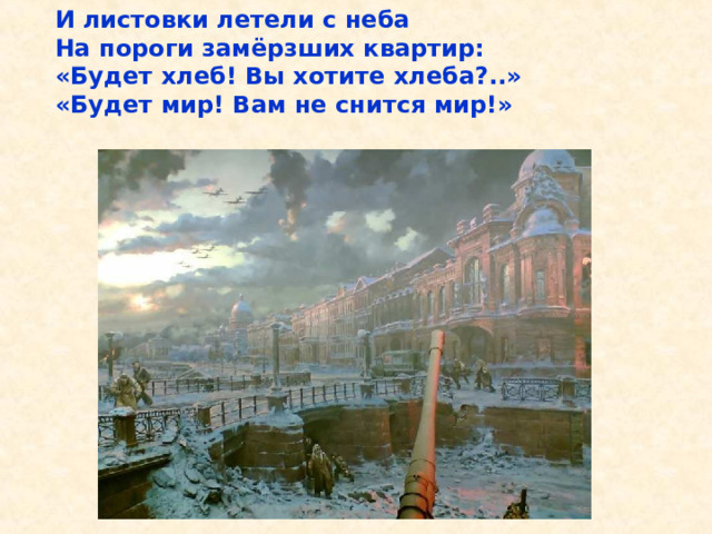 И листовки летели с неба На пороги замёрзших квартир: «Будет хлеб! Вы хотите хлеба?..» «Будет мир! Вам не снится мир!» И листовки летели с неба На пороги замёрзших квартир: «Будет хлеб! Вы хотите хлеба?..» «Будет мир! Вам не снится мир!». 