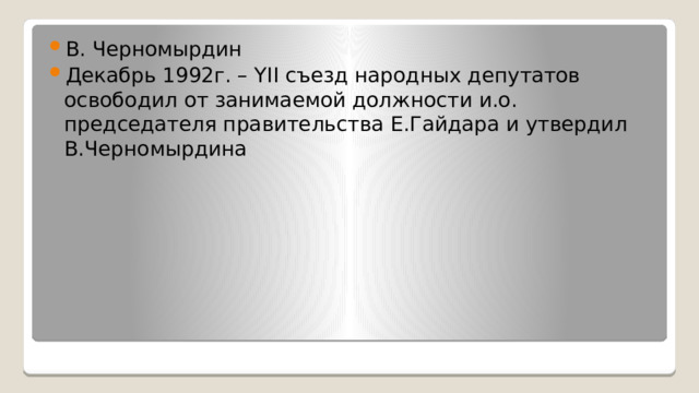 В. Черномырдин Декабрь 1992г. – YII съезд народных депутатов освободил от занимаемой должности и.о. председателя правительства Е.Гайдара и утвердил В.Черномырдина 