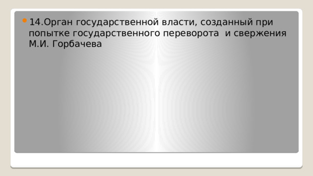 14.Орган государственной власти, созданный при попытке государственного переворота и свержения М.И. Горбачева 