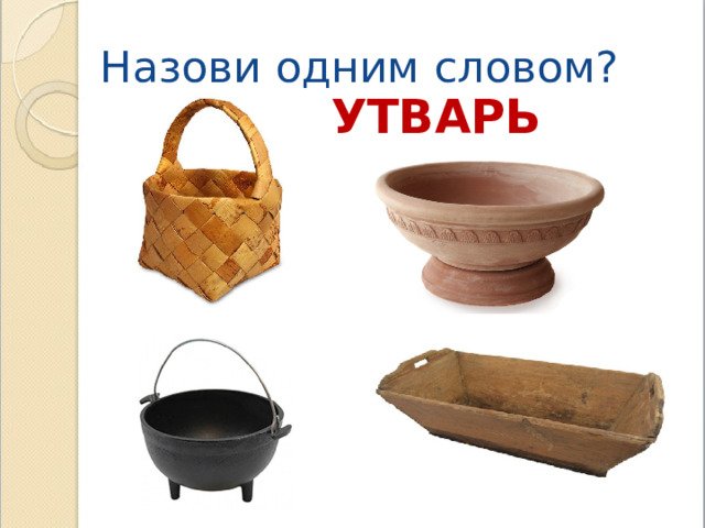  Назови одним словом? УТВАРЬ 