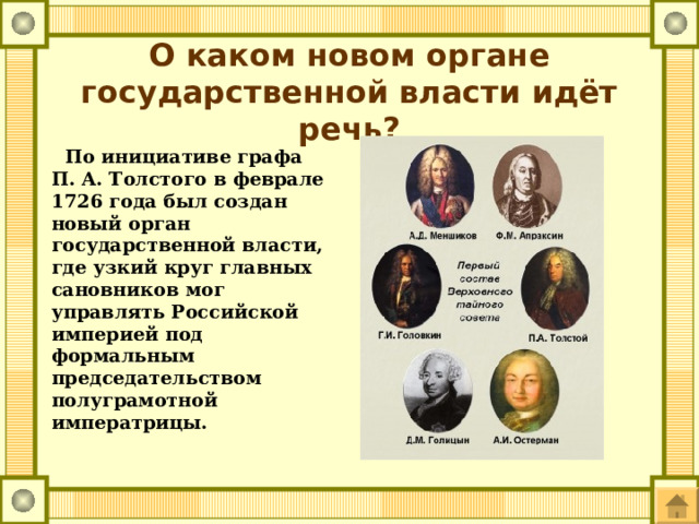 О каком новом органе государственной власти идёт речь?  По инициативе графа П. А. Толстого в феврале 1726 года был создан новый орган государственной власти, где узкий круг главных сановников мог управлять Российской империей под формальным председательством полуграмотной императрицы. 