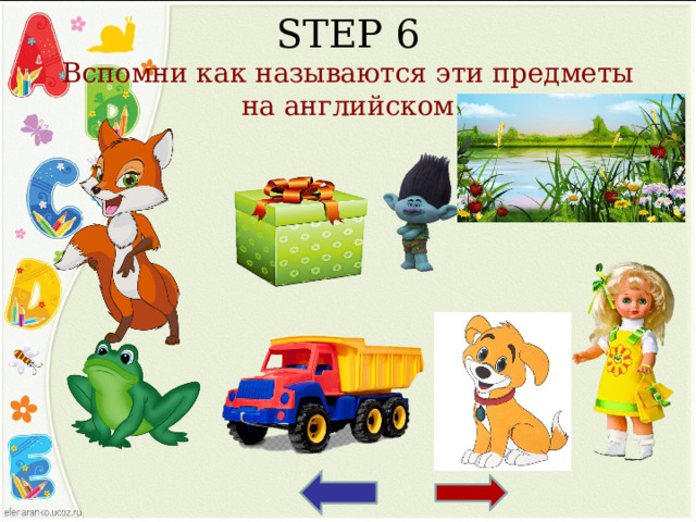 STEP 6  Вспомни как называются эти предметы на английском 