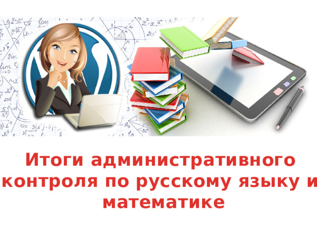 Итоги административного контроля по русскому языку и математике 