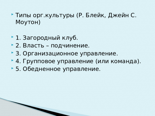 Типы орг.культуры (Р. Блейк, Джейн С. Моутон) 1. Загородный клуб. 2. Власть – подчинение. 3. Организационное управление. 4. Групповое управление (или команда). 5. Обедненное управление. 