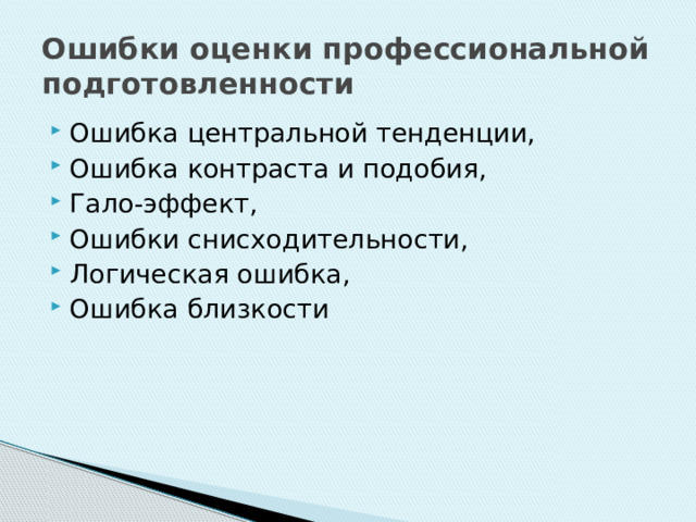 Ошибки оценки профессиональной подготовленности Ошибка центральной тенденции, Ошибка контраста и подобия, Гало-эффект, Ошибки снисходительности, Логическая ошибка, Ошибка близкости 