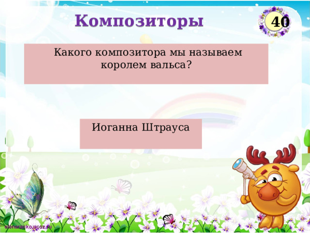 Композиторы 40  Какого композитора мы называем королем вальса?   Иоганна Штрауса   