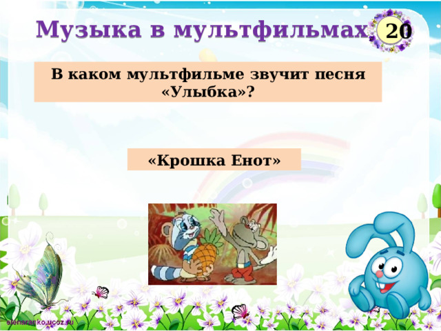  Музыка в мультфильмах 20 В каком мультфильме звучит песня «Улыбка»? «Крошка Енот»  