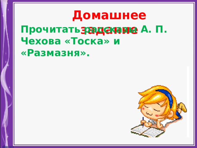 Домашнее задание Прочитать рассказы А. П. Чехова «Тоска» и «Размазня». 