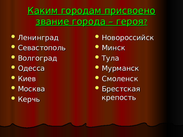 Каким городам присвоено звание города – героя ? Ленинград Севастополь Волгоград Одесса Киев Москва Керчь Новороссийск Минск Тула Мурманск Смоленск Брестская крепость 