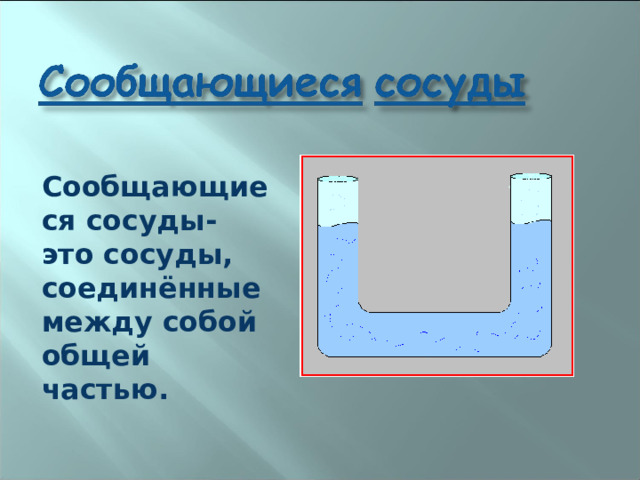 Сообщающиеся сосуды- это сосуды, соединённые между собой общей частью. 
