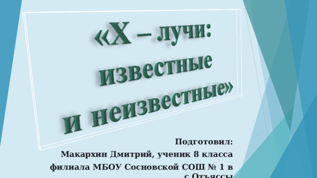 Подготовил:  Макархин Дмитрий, ученик 8 класса  филиала МБОУ Сосновской СОШ № 1 в с.Отъяссы 
