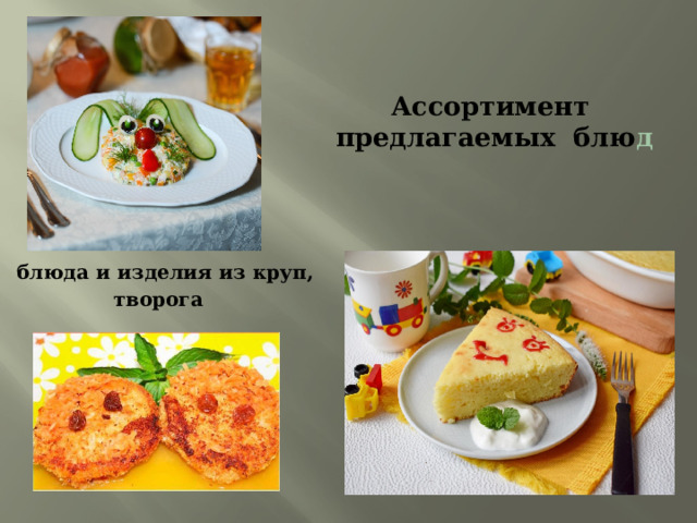 Ассортимент  предлагаемых блю д блюда и изделия из круп,  творога 
