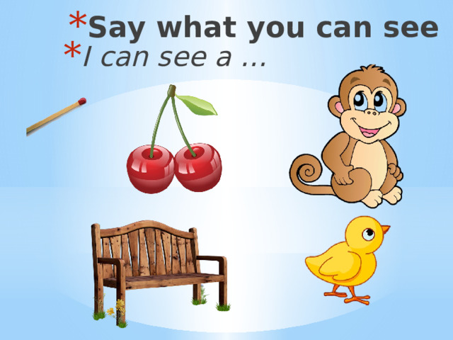 Say what you can see I can see a … 