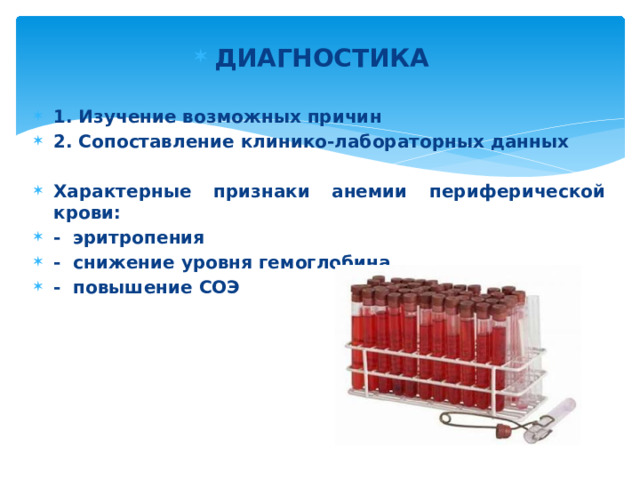 ДИАГНОСТИКА   1. Изучение возможных причин 2. Сопоставление клинико-лабораторных данных  Характерные признаки анемии периферической крови: - эритропения - снижение уровня гемоглобина - повышение СОЭ  