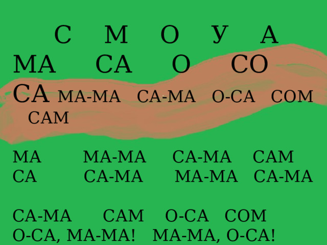 С М О У А МА СА О СО СА МА-МА СА-МА О-СА СОМ САМ МА МА-МА СА-МА САМ СА СА-МА МА-МА СА-МА СА-МА САМ О-СА СОМ О-СА, МА-МА! МА-МА, О-СА! 