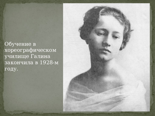 Обучение в хореографическом училище Галина закончила в 1928-м году. 
