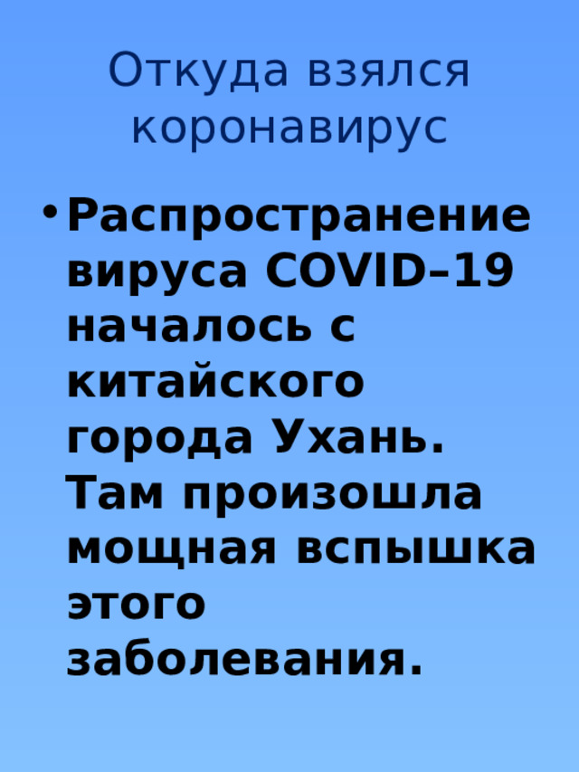 Откуда взялся коронавирус Распространение вируса COVID–19 началось с китайского города Ухань. Там произошла мощная вспышка этого заболевания.  