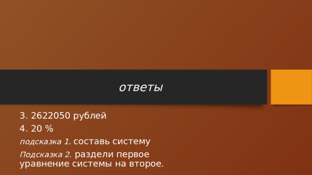 ответы 3. 2622050 рублей 4. 20 % подсказка 1. составь систему Подсказка 2. раздели первое уравнение системы на второе. 