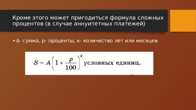 Кроме этого может пригодиться формула сложных процентов (в случае аннуитетных платежей) А- сумма, р- проценты, к- количество лет или месяцев 