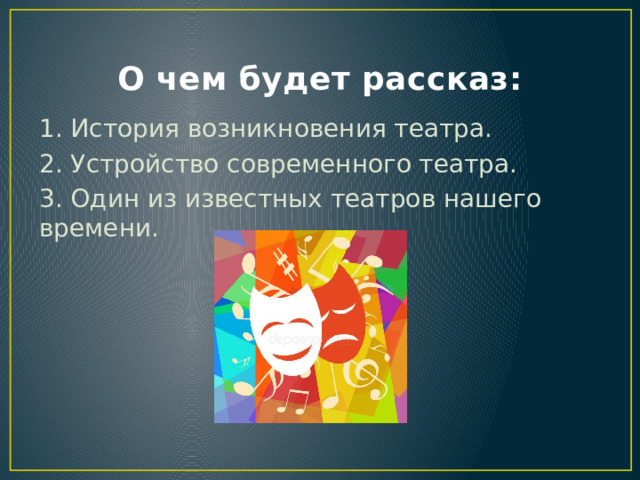 О чем будет рассказ: 1. История возникновения театра. 2. Устройство современного театра. 3. Один из известных театров нашего времени. 