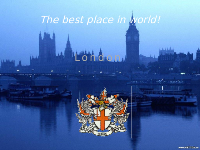 The best place in world! London 