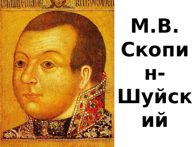 М.В.  Скопин-  Шуйский 