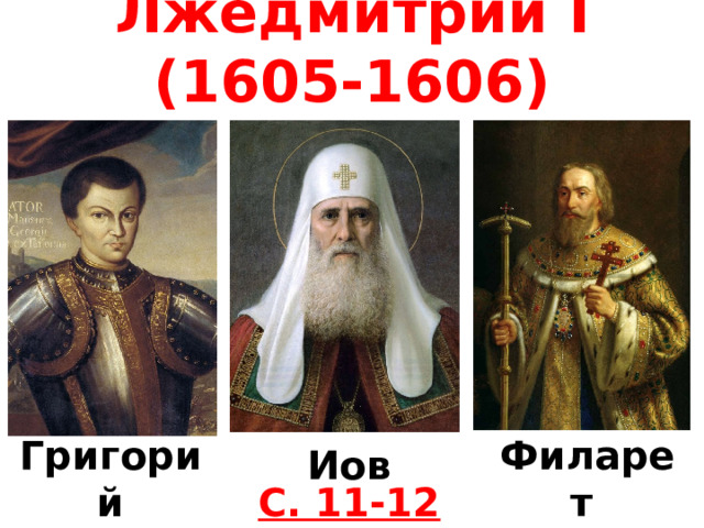 Лжедмитрий I (1605-1606) Григорий Отрепьев Филарет Романов Иов С. 11-12 