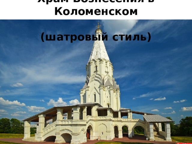 Храм Вознесения в Коломенском  (шатровый стиль) 