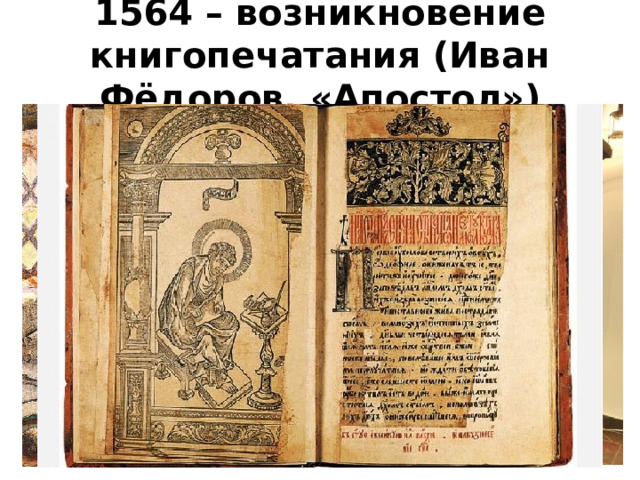 1564 – возникновение книгопечатания (Иван Фёдоров, «Апостол») 