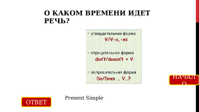 О КАКОМ ВРЕМЕНИ ИДЕТ РЕЧЬ? НАЧАЛО Present Simple ОТВЕТ 