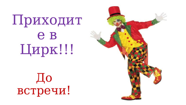Приходите в Цирк!!!   До встречи! 
