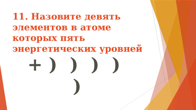 11. Назовите девять элементов в атоме которых пять энергетических уровней + ) ) ) ) ) 