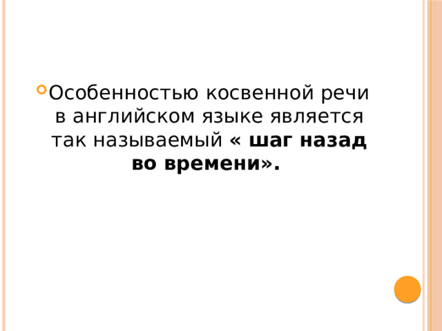 Особенностью косвенной речи в английском языке является так называемый « шаг назад во времени». 